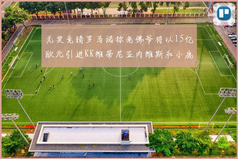 无奖竞猜罗马诺称老佛爷将以15亿欧元引进KK维蒂尼亚内维斯和小鹿