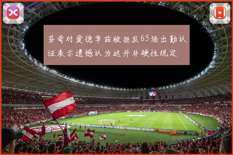 芬奇对爱德华兹被拒发65场出勤认证表示遗憾认为这并非硬性规定