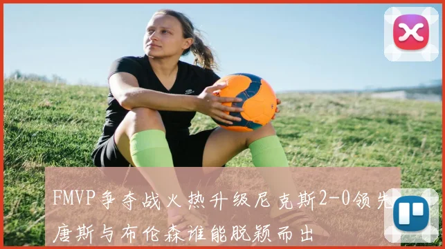 FMVP争夺战火热升级尼克斯2-0领先唐斯与布伦森谁能脱颖而出